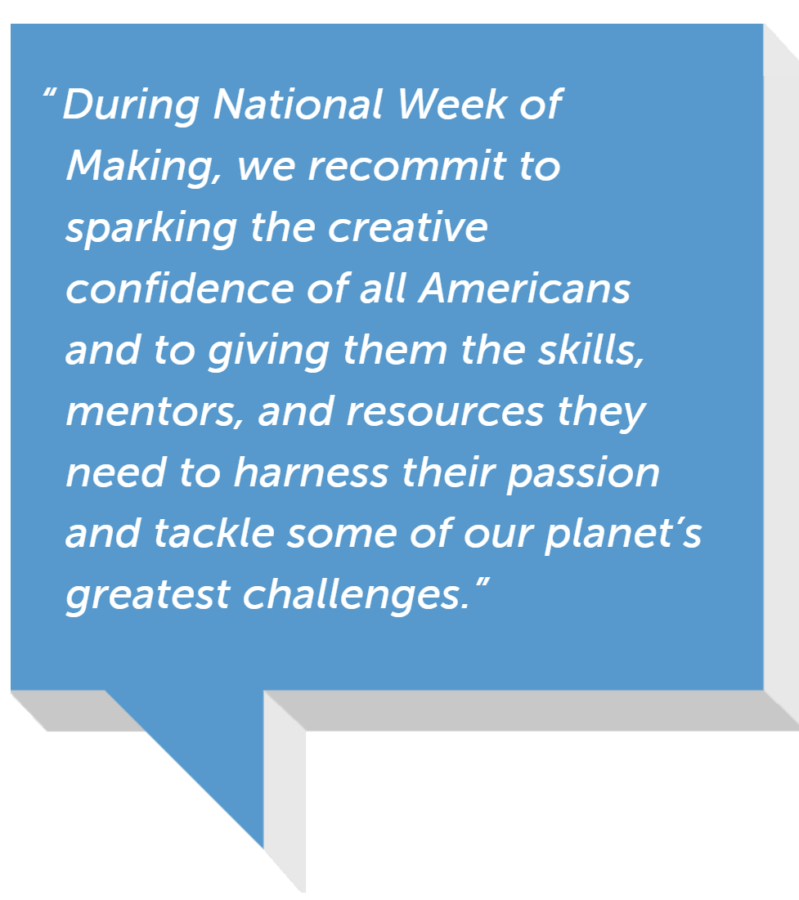 Text box that reads "During National Week of Making, we recommit to sparking the creative confidence of all Americans and to giving them the skills, mentors, and resources they need to harness their passion and tackle some of our planet's greatest challenges."