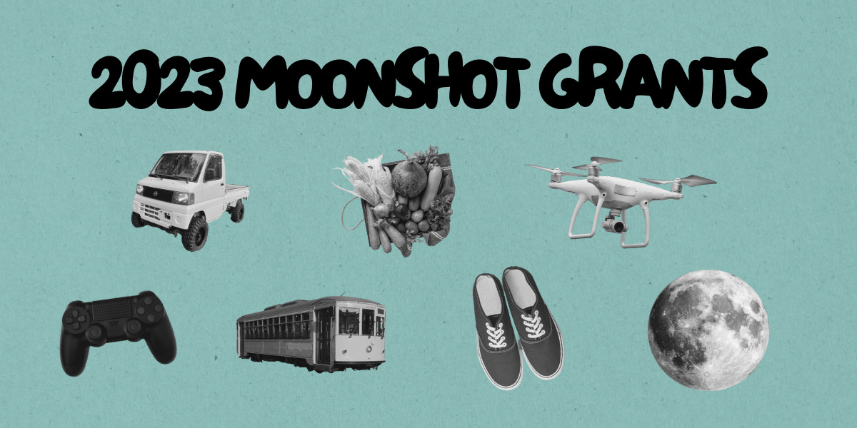 The text "2023 Moonshot Grants" along with images that represent some of the grants: a Japanese mini truck, a basket of farm vegetables, a drone, a video game controller, a trolley, a pair of tennis shoes, and a moon